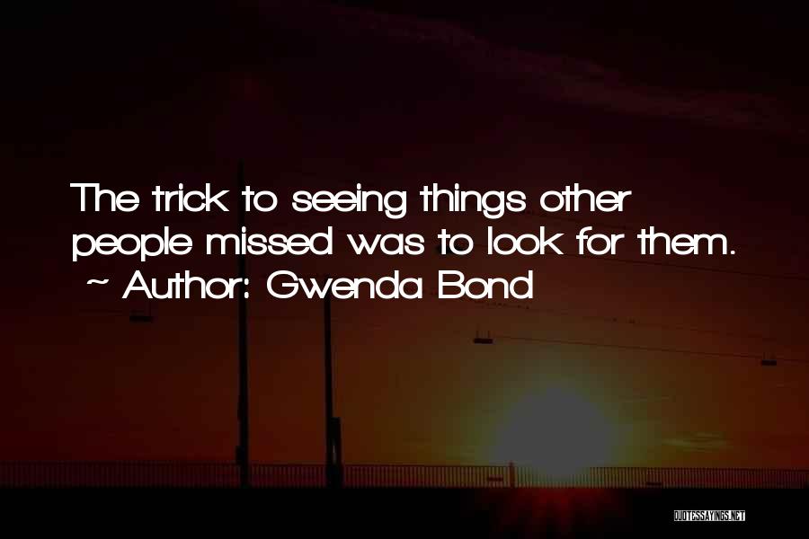 Gwenda Bond Quotes: The Trick To Seeing Things Other People Missed Was To Look For Them.