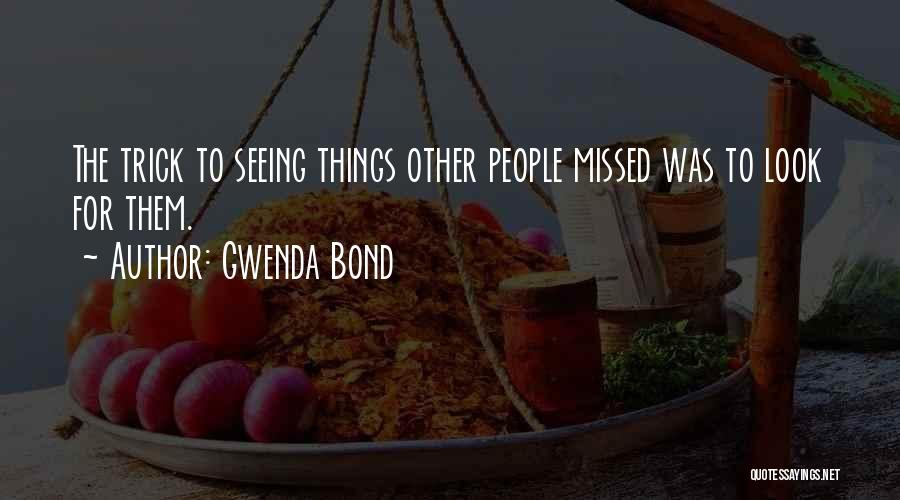 Gwenda Bond Quotes: The Trick To Seeing Things Other People Missed Was To Look For Them.