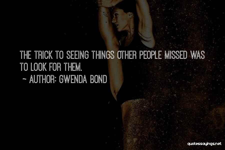 Gwenda Bond Quotes: The Trick To Seeing Things Other People Missed Was To Look For Them.