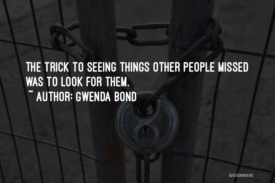Gwenda Bond Quotes: The Trick To Seeing Things Other People Missed Was To Look For Them.