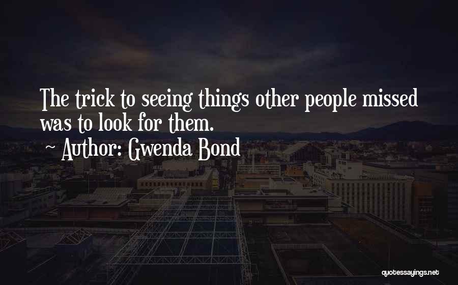 Gwenda Bond Quotes: The Trick To Seeing Things Other People Missed Was To Look For Them.