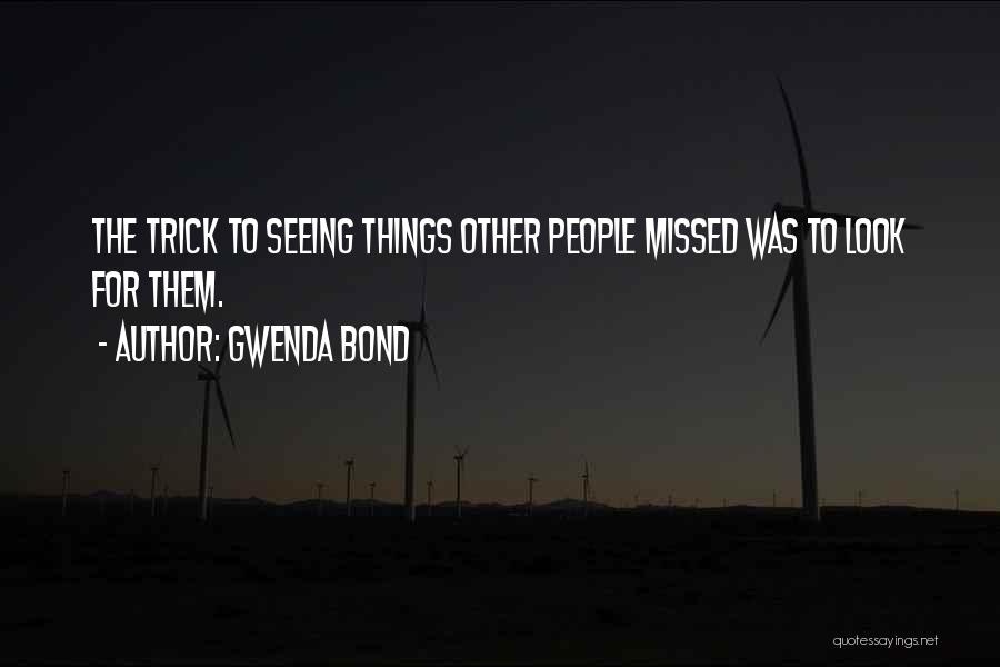 Gwenda Bond Quotes: The Trick To Seeing Things Other People Missed Was To Look For Them.