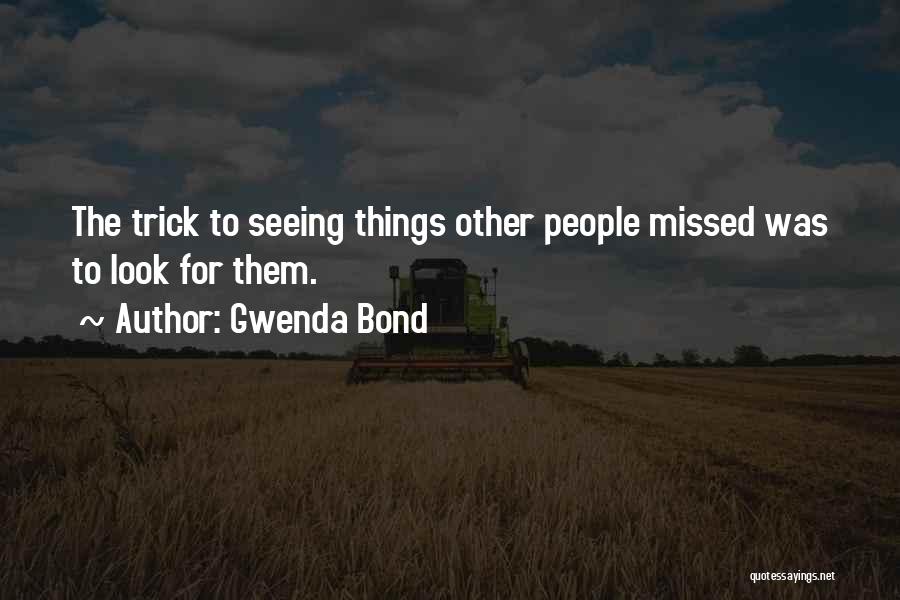 Gwenda Bond Quotes: The Trick To Seeing Things Other People Missed Was To Look For Them.