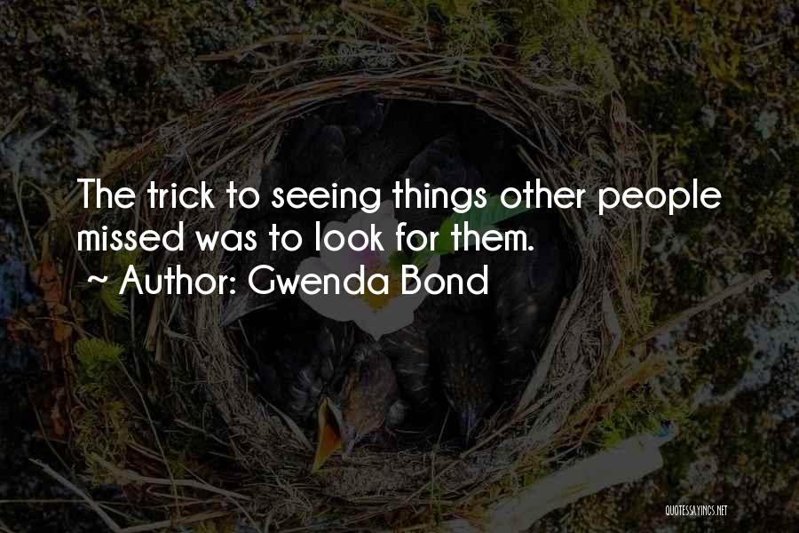 Gwenda Bond Quotes: The Trick To Seeing Things Other People Missed Was To Look For Them.