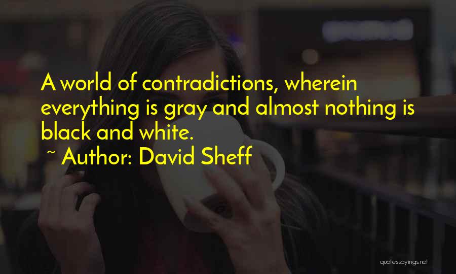 David Sheff Quotes: A World Of Contradictions, Wherein Everything Is Gray And Almost Nothing Is Black And White.