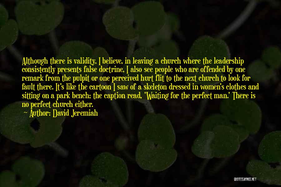 David Jeremiah Quotes: Although There Is Validity, I Believe, In Leaving A Church Where The Leadership Consistently Presents False Doctrine, I Also See