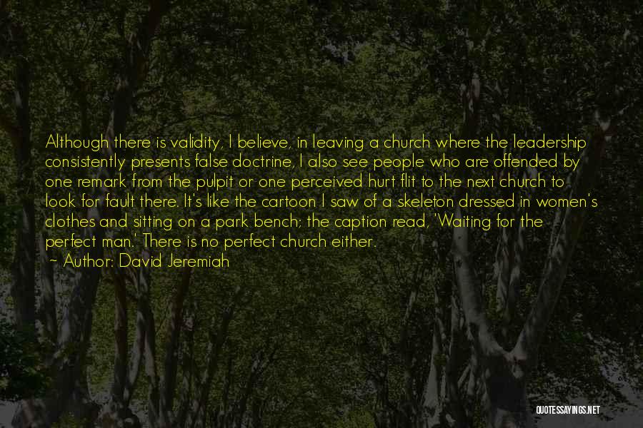 David Jeremiah Quotes: Although There Is Validity, I Believe, In Leaving A Church Where The Leadership Consistently Presents False Doctrine, I Also See