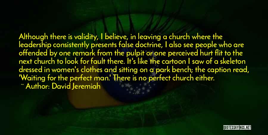 David Jeremiah Quotes: Although There Is Validity, I Believe, In Leaving A Church Where The Leadership Consistently Presents False Doctrine, I Also See