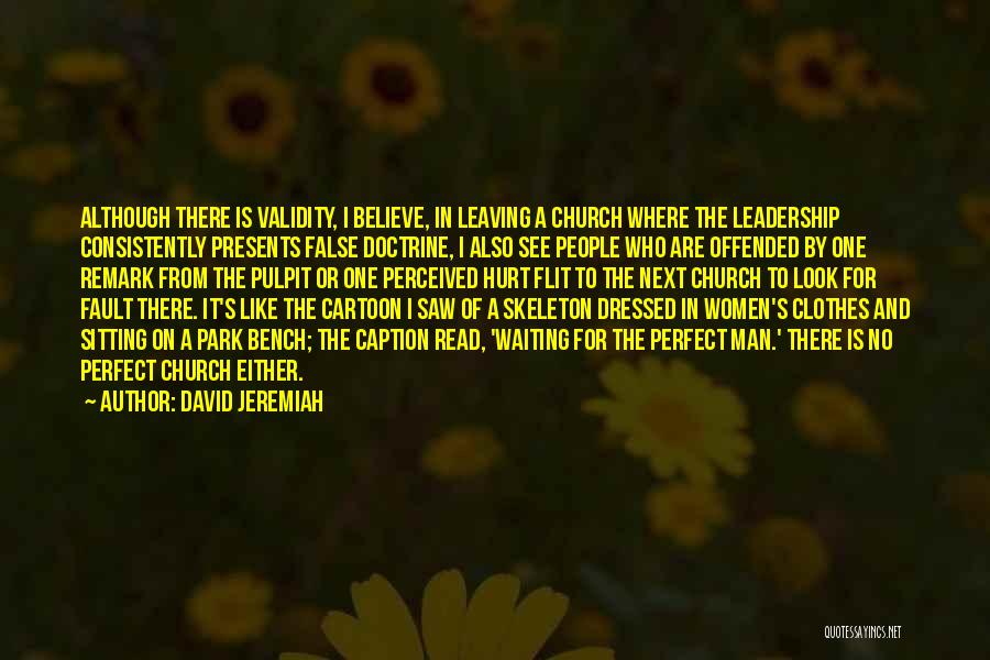 David Jeremiah Quotes: Although There Is Validity, I Believe, In Leaving A Church Where The Leadership Consistently Presents False Doctrine, I Also See