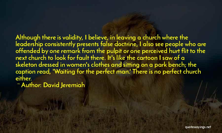 David Jeremiah Quotes: Although There Is Validity, I Believe, In Leaving A Church Where The Leadership Consistently Presents False Doctrine, I Also See