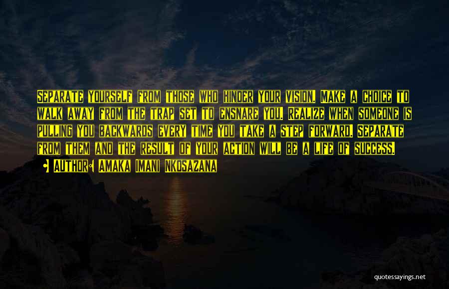 Amaka Imani Nkosazana Quotes: Separate Yourself From Those Who Hinder Your Vision. Make A Choice To Walk Away From The Trap Set To Ensnare