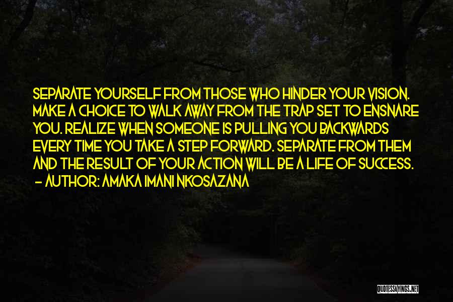 Amaka Imani Nkosazana Quotes: Separate Yourself From Those Who Hinder Your Vision. Make A Choice To Walk Away From The Trap Set To Ensnare