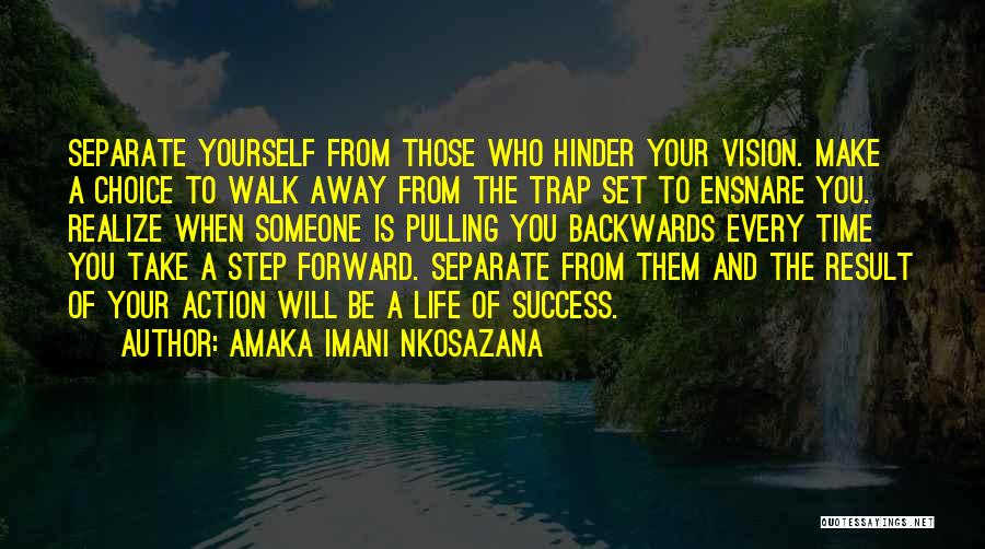 Amaka Imani Nkosazana Quotes: Separate Yourself From Those Who Hinder Your Vision. Make A Choice To Walk Away From The Trap Set To Ensnare