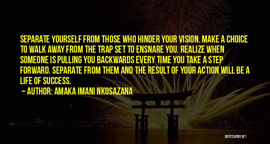 Amaka Imani Nkosazana Quotes: Separate Yourself From Those Who Hinder Your Vision. Make A Choice To Walk Away From The Trap Set To Ensnare