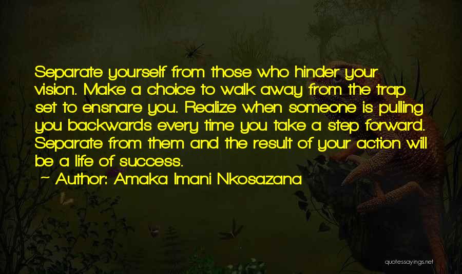 Amaka Imani Nkosazana Quotes: Separate Yourself From Those Who Hinder Your Vision. Make A Choice To Walk Away From The Trap Set To Ensnare