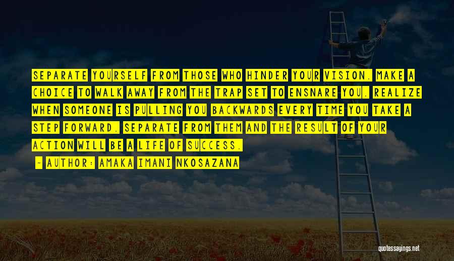 Amaka Imani Nkosazana Quotes: Separate Yourself From Those Who Hinder Your Vision. Make A Choice To Walk Away From The Trap Set To Ensnare