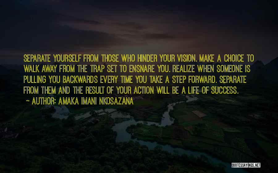 Amaka Imani Nkosazana Quotes: Separate Yourself From Those Who Hinder Your Vision. Make A Choice To Walk Away From The Trap Set To Ensnare