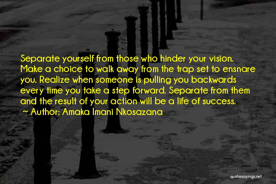 Amaka Imani Nkosazana Quotes: Separate Yourself From Those Who Hinder Your Vision. Make A Choice To Walk Away From The Trap Set To Ensnare