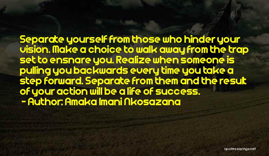 Amaka Imani Nkosazana Quotes: Separate Yourself From Those Who Hinder Your Vision. Make A Choice To Walk Away From The Trap Set To Ensnare