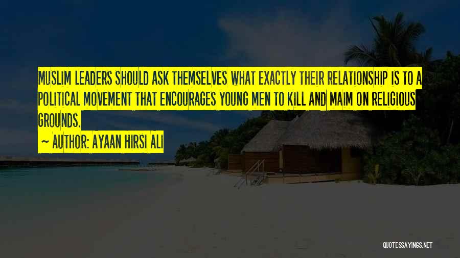 Ayaan Hirsi Ali Quotes: Muslim Leaders Should Ask Themselves What Exactly Their Relationship Is To A Political Movement That Encourages Young Men To Kill