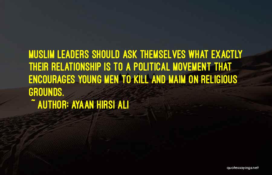 Ayaan Hirsi Ali Quotes: Muslim Leaders Should Ask Themselves What Exactly Their Relationship Is To A Political Movement That Encourages Young Men To Kill