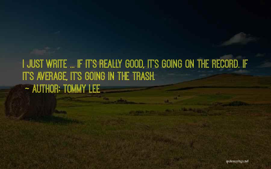 Tommy Lee Quotes: I Just Write ... If It's Really Good, It's Going On The Record. If It's Average, It's Going In The