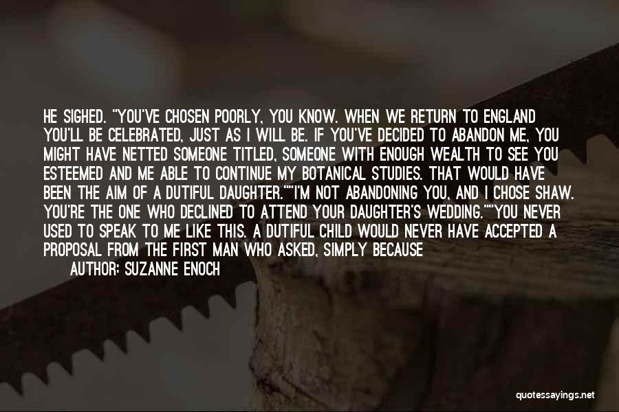 Suzanne Enoch Quotes: He Sighed. You've Chosen Poorly, You Know. When We Return To England You'll Be Celebrated, Just As I Will Be.