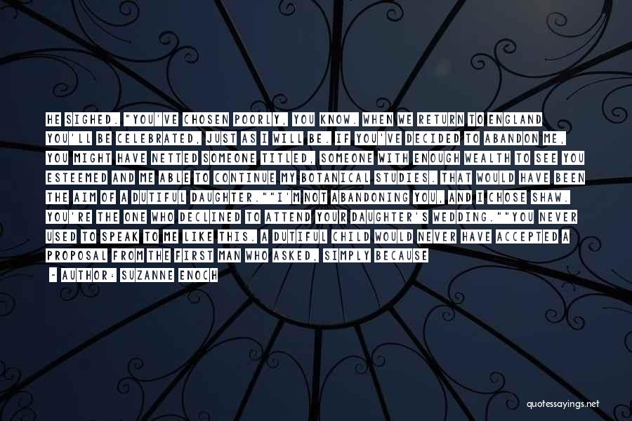 Suzanne Enoch Quotes: He Sighed. You've Chosen Poorly, You Know. When We Return To England You'll Be Celebrated, Just As I Will Be.
