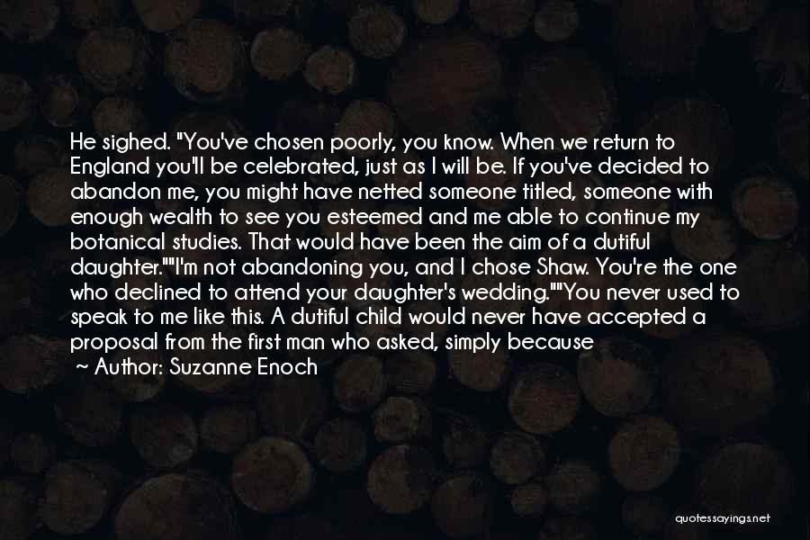Suzanne Enoch Quotes: He Sighed. You've Chosen Poorly, You Know. When We Return To England You'll Be Celebrated, Just As I Will Be.