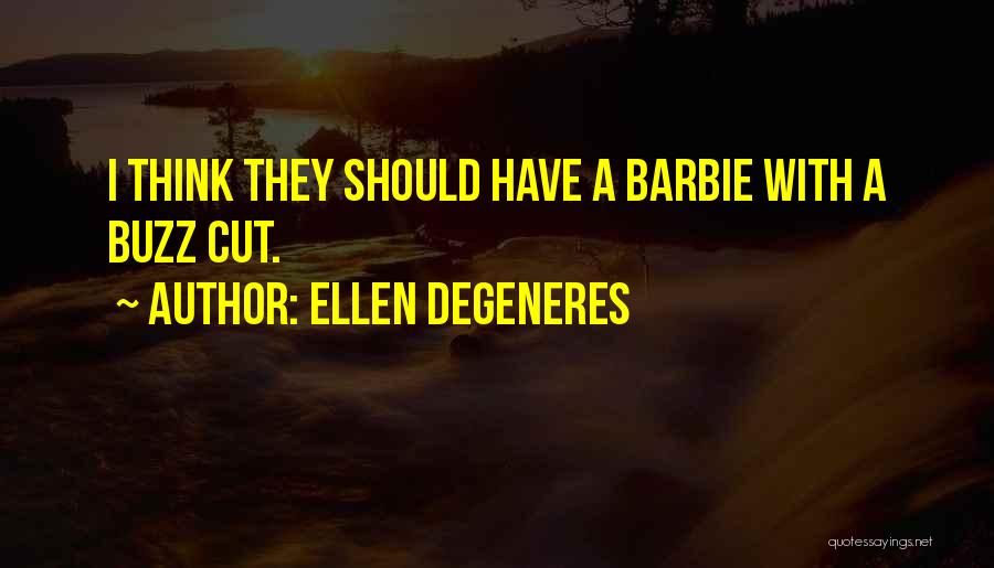 Ellen DeGeneres Quotes: I Think They Should Have A Barbie With A Buzz Cut.