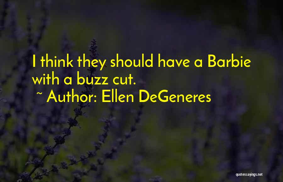 Ellen DeGeneres Quotes: I Think They Should Have A Barbie With A Buzz Cut.