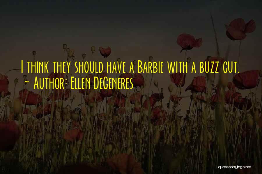 Ellen DeGeneres Quotes: I Think They Should Have A Barbie With A Buzz Cut.