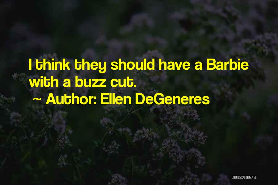 Ellen DeGeneres Quotes: I Think They Should Have A Barbie With A Buzz Cut.