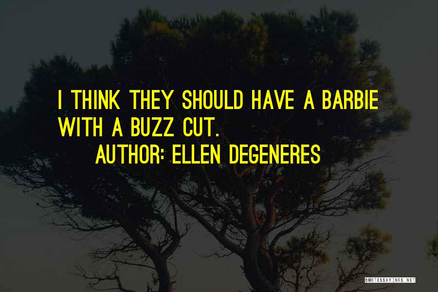Ellen DeGeneres Quotes: I Think They Should Have A Barbie With A Buzz Cut.
