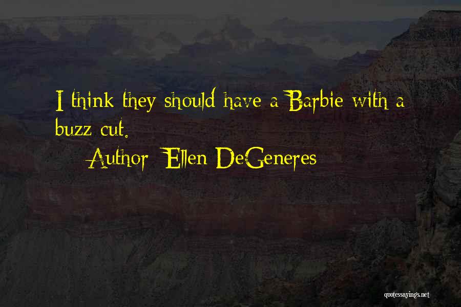 Ellen DeGeneres Quotes: I Think They Should Have A Barbie With A Buzz Cut.