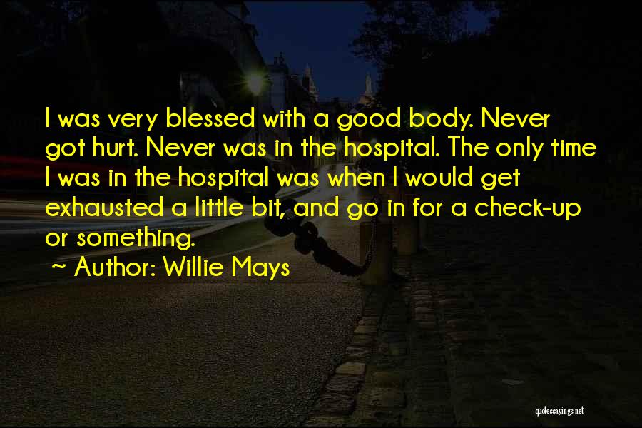 Willie Mays Quotes: I Was Very Blessed With A Good Body. Never Got Hurt. Never Was In The Hospital. The Only Time I