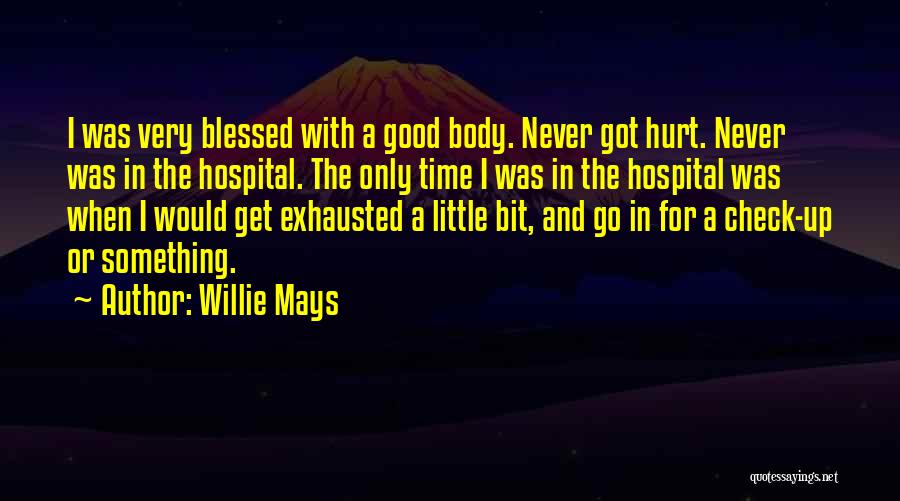 Willie Mays Quotes: I Was Very Blessed With A Good Body. Never Got Hurt. Never Was In The Hospital. The Only Time I