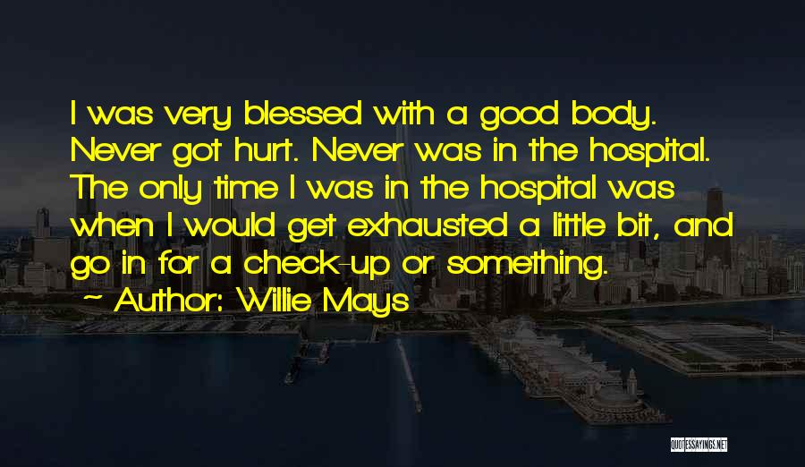 Willie Mays Quotes: I Was Very Blessed With A Good Body. Never Got Hurt. Never Was In The Hospital. The Only Time I