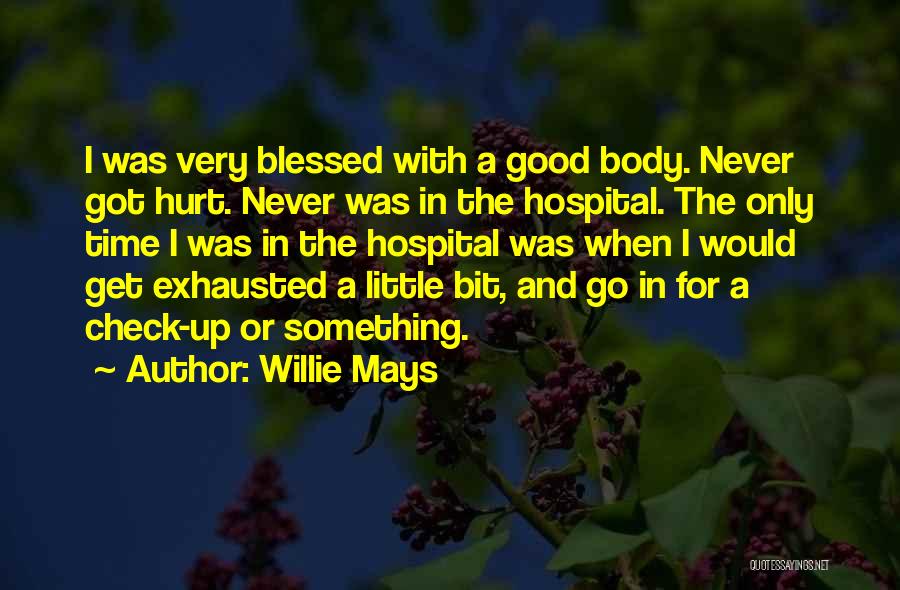 Willie Mays Quotes: I Was Very Blessed With A Good Body. Never Got Hurt. Never Was In The Hospital. The Only Time I
