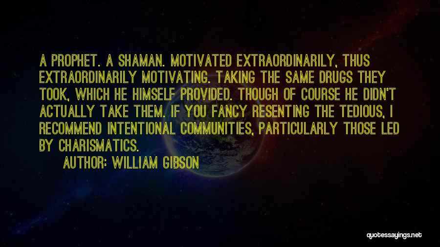 William Gibson Quotes: A Prophet. A Shaman. Motivated Extraordinarily, Thus Extraordinarily Motivating. Taking The Same Drugs They Took, Which He Himself Provided. Though
