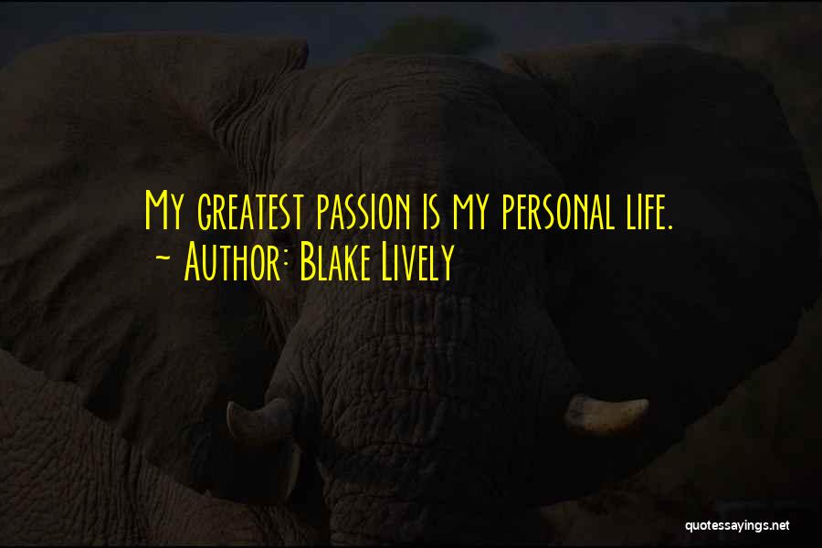 Blake Lively Quotes: My Greatest Passion Is My Personal Life.