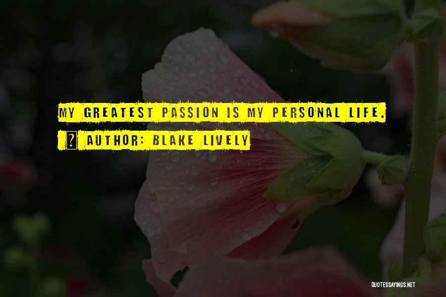Blake Lively Quotes: My Greatest Passion Is My Personal Life.