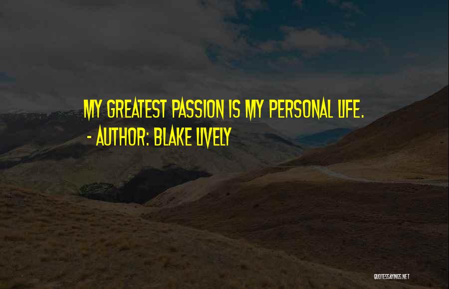 Blake Lively Quotes: My Greatest Passion Is My Personal Life.