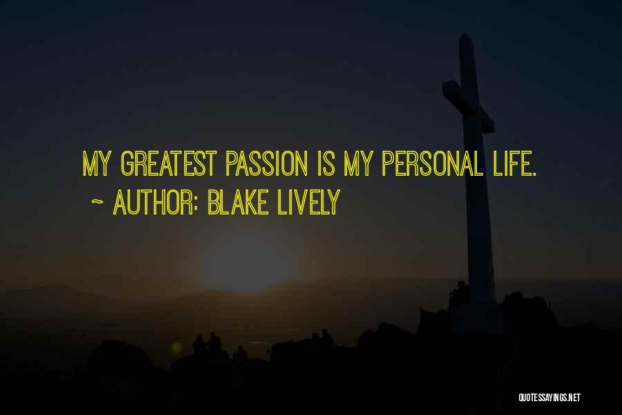 Blake Lively Quotes: My Greatest Passion Is My Personal Life.