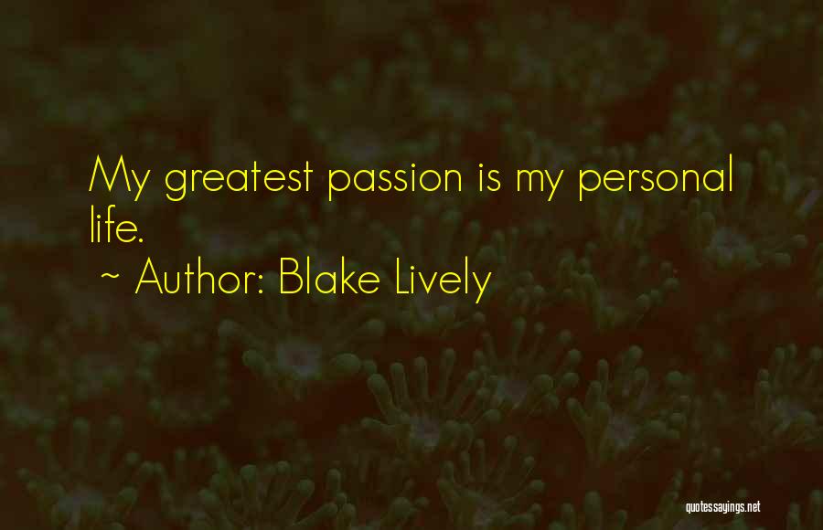 Blake Lively Quotes: My Greatest Passion Is My Personal Life.