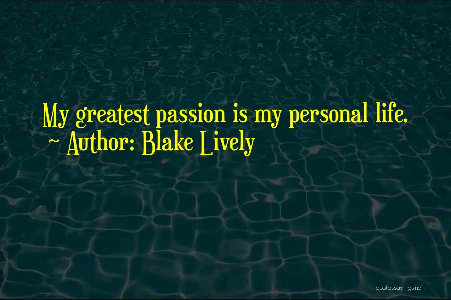 Blake Lively Quotes: My Greatest Passion Is My Personal Life.