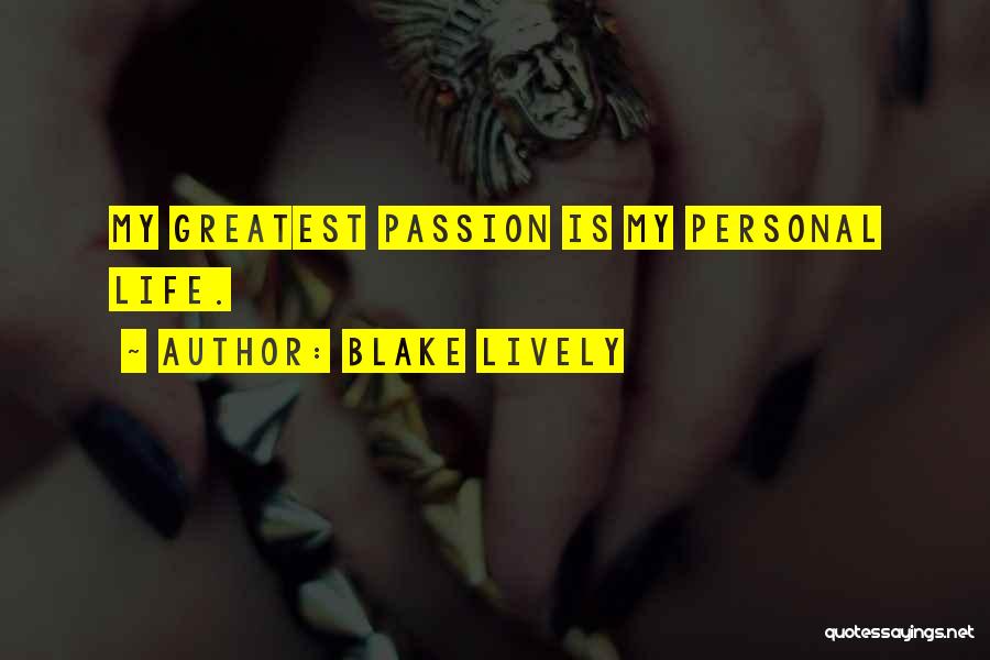 Blake Lively Quotes: My Greatest Passion Is My Personal Life.