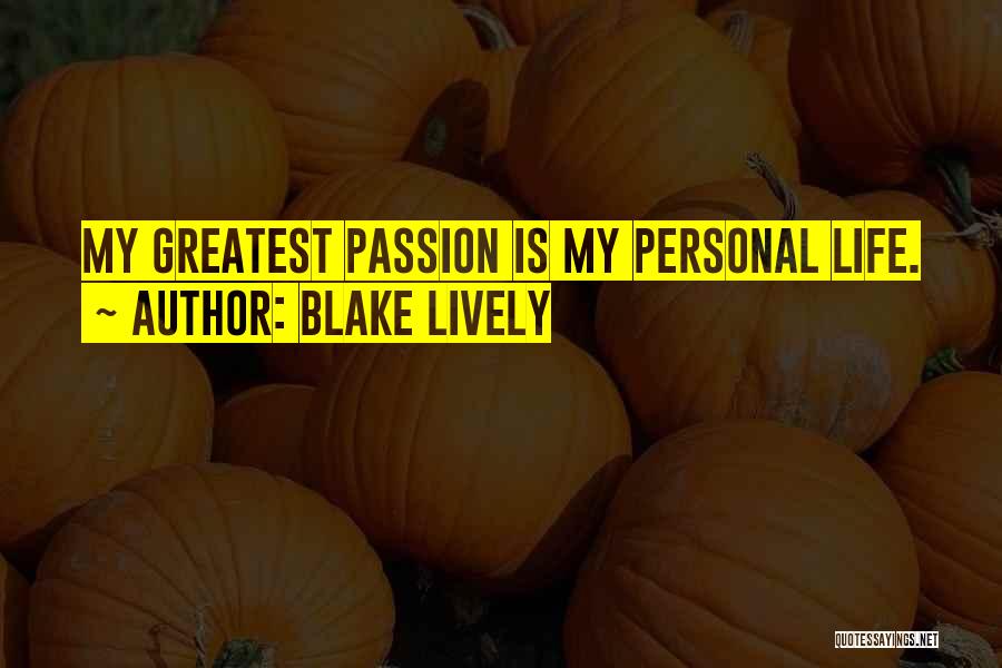 Blake Lively Quotes: My Greatest Passion Is My Personal Life.
