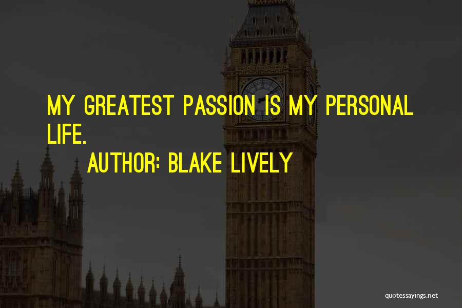 Blake Lively Quotes: My Greatest Passion Is My Personal Life.