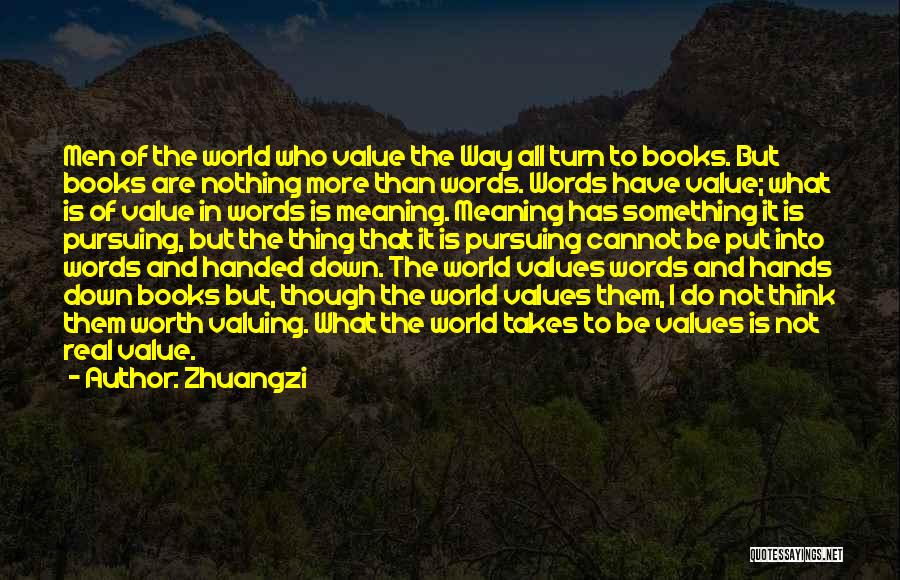 Zhuangzi Quotes: Men Of The World Who Value The Way All Turn To Books. But Books Are Nothing More Than Words. Words